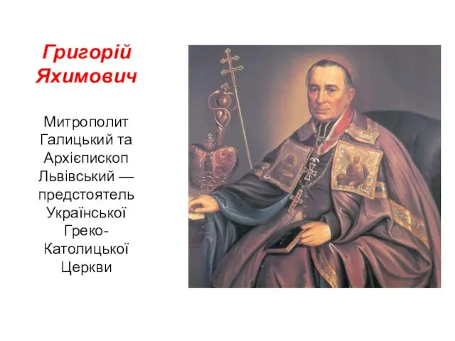 Григорій Яхимович Митрополит Галицький та Архієпископ Львівський — предстоятель Української Греко-Католицької Церкви