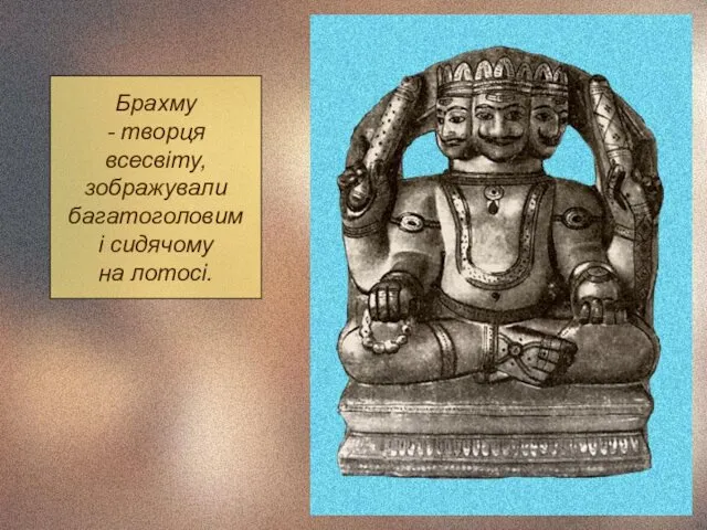 Брахму - творця всесвіту, зображували багатоголовим і сидячому на лотосі.