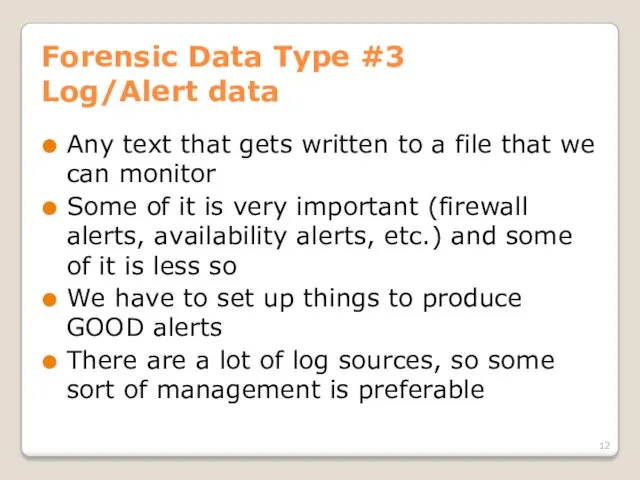 Forensic Data Type #3 Log/Alert data Any text that gets written to a