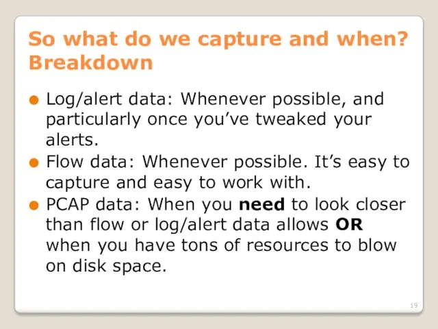 So what do we capture and when? Breakdown Log/alert data: Whenever possible, and