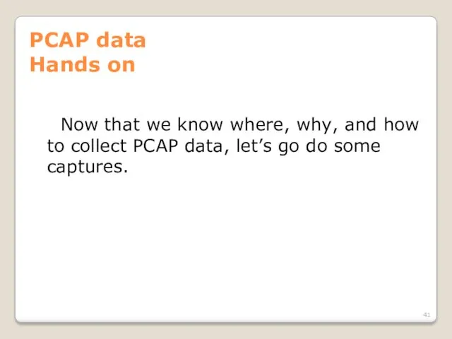 PCAP data Hands on Now that we know where, why, and how to
