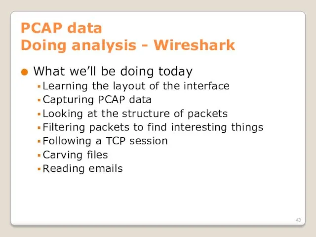 PCAP data Doing analysis - Wireshark What we’ll be doing today Learning the