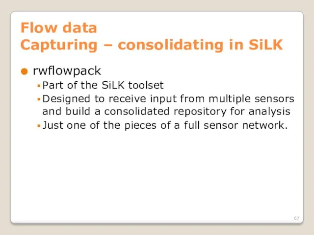 Flow data Capturing – consolidating in SiLK rwflowpack Part of the SiLK toolset