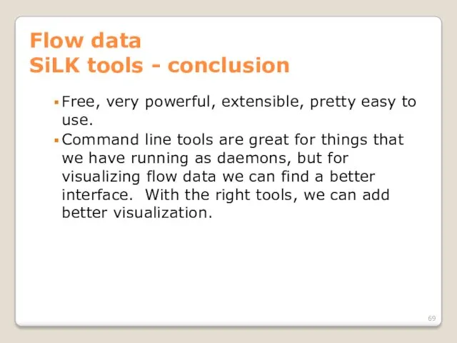 Flow data SiLK tools - conclusion Free, very powerful, extensible,