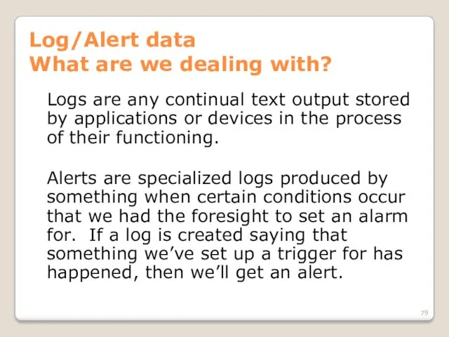 Log/Alert data What are we dealing with? Logs are any