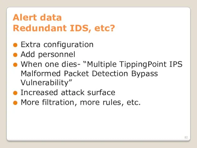 Alert data Redundant IDS, etc? Extra configuration Add personnel When one dies- “Multiple