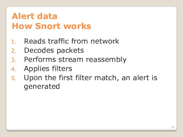 Alert data How Snort works Reads traffic from network Decodes packets Performs stream