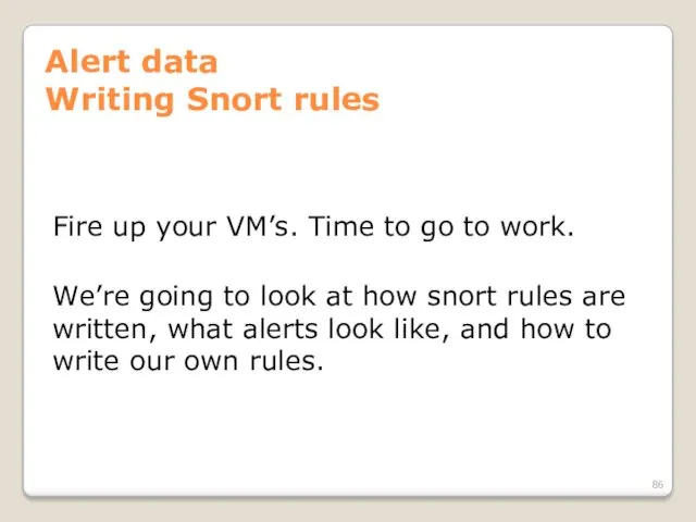 Alert data Writing Snort rules Fire up your VM’s. Time