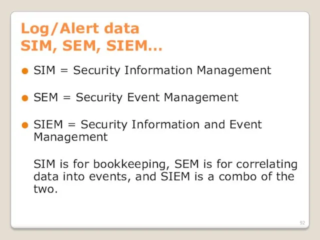 Log/Alert data SIM, SEM, SIEM… SIM = Security Information Management SEM = Security