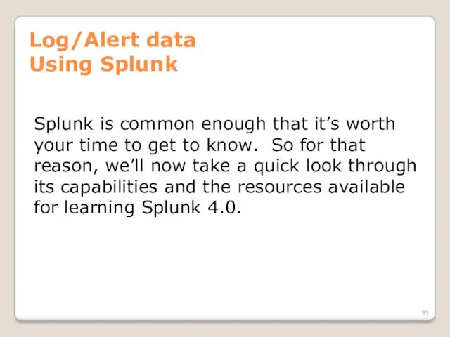 Log/Alert data Using Splunk Splunk is common enough that it’s