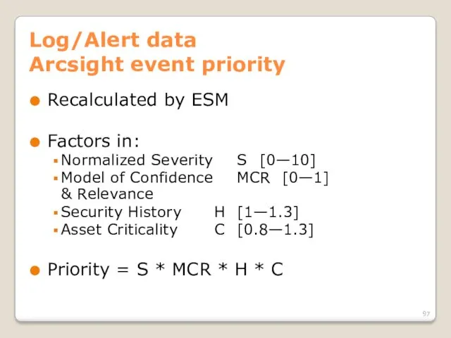 Log/Alert data Arcsight event priority Recalculated by ESM Factors in: Normalized Severity S