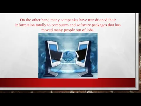 On the other hand many companies have transitioned their information totally to computers
