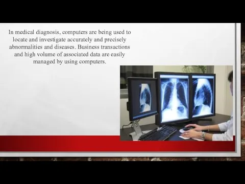 In medical diagnosis, computers are being used to locate and investigate accurately and