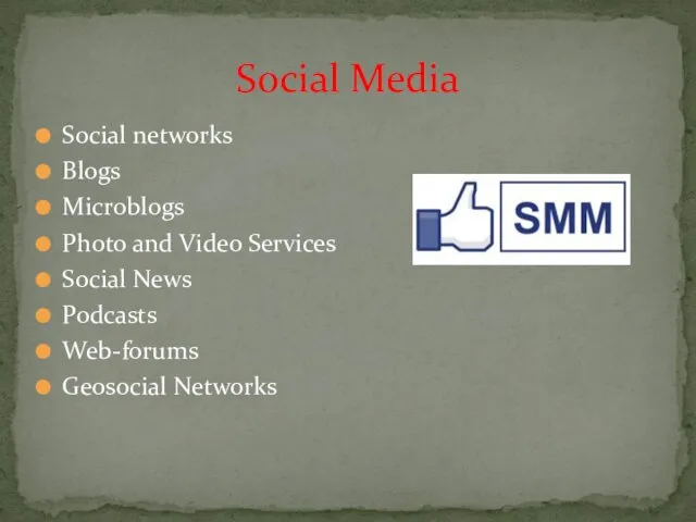 Social networks Blogs Microblogs Photo and Video Services Social News Podcasts Web-forums Geosocial Networks Social Media