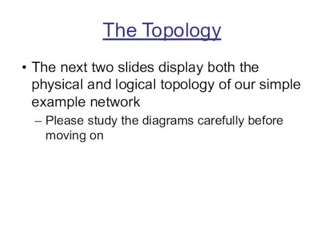 The Topology The next two slides display both the physical