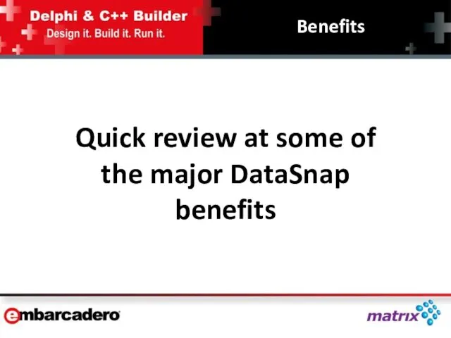 Benefits Quick review at some of the major DataSnap benefits