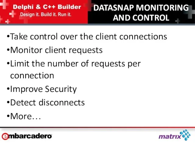 DATASNAP MONITORING AND CONTROL Take control over the client connections Monitor client requests
