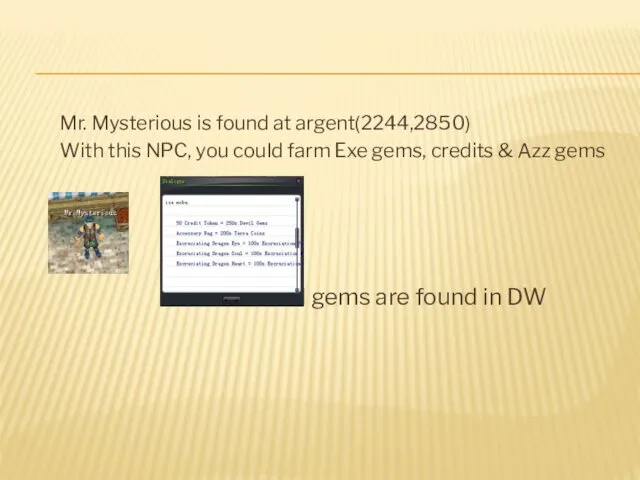 Mr. Mysterious is found at argent(2244,2850) With this NPC, you could farm Exe
