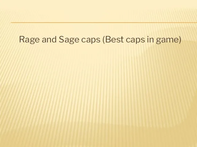 Rage and Sage caps (Best caps in game)