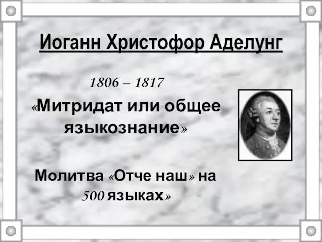 Иоганн Христофор Аделунг 1806 – 1817 «Митридат или общее языкознание» Молитва «Отче наш» на 500 языках»