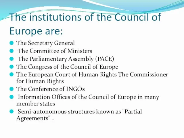 The institutions of the Council of Europe are: The Secretary General The Committee