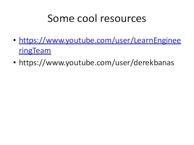 Some cool resources https://www.youtube.com/user/LearnEngineeringTeam https://www.youtube.com/user/derekbanas