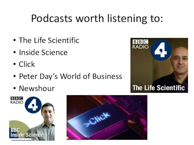 Podcasts worth listening to: The Life Scientific Inside Science Click Peter Day’s World of Business Newshour