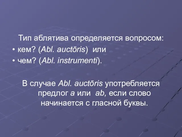 Тип аблятива определяется вопросом: кем? (Abl. auctōris) или чем? (Abl.