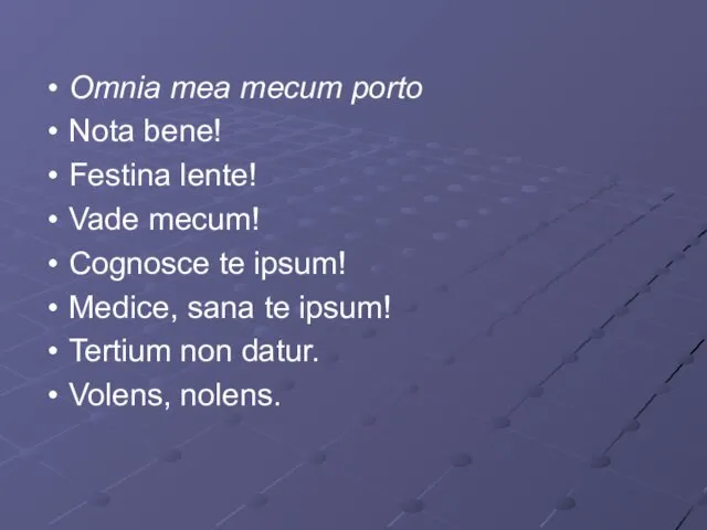 Omnia mea mecum porto Nota bene! Festina lente! Vade mecum!