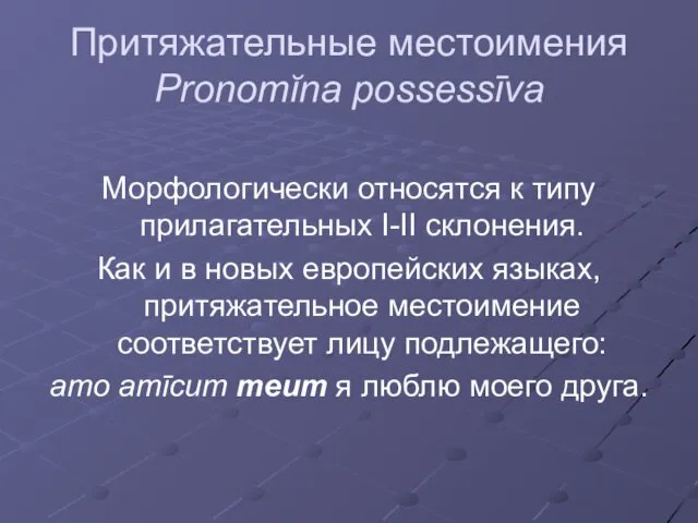 Притяжательные местоимения Pronomĭna possessīva Морфологически относятся к типу прилагательных I-II