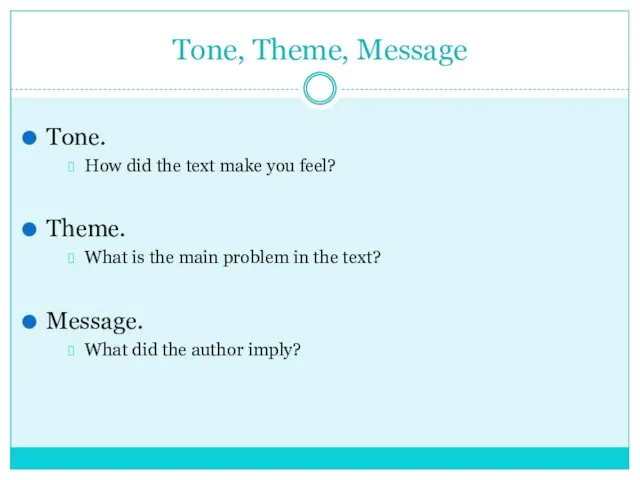 Tone, Theme, Message Tone. How did the text make you feel? Theme. What
