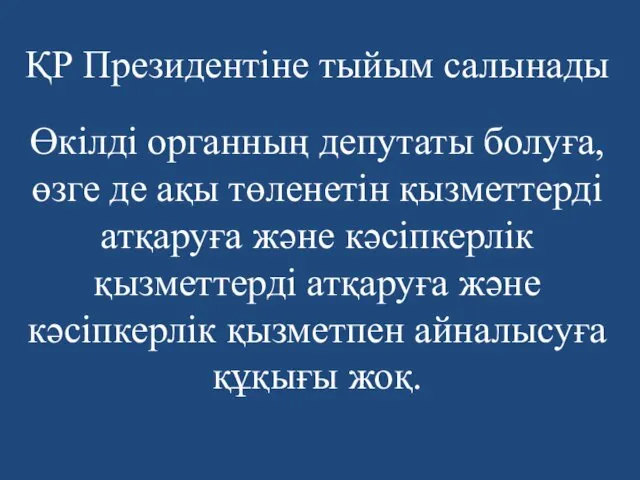 ҚР Президентіне тыйым салынады Өкілді органның депутаты болуға, өзге де