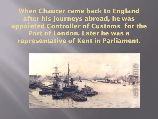 When Chaucer came back to England after his journeys abroad, he was appointed