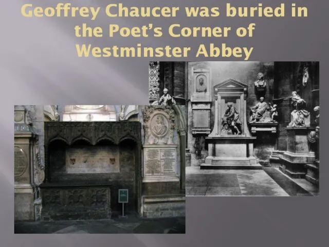 Geoffrey Chaucer was buried in the Poet’s Corner of Westminster Abbey