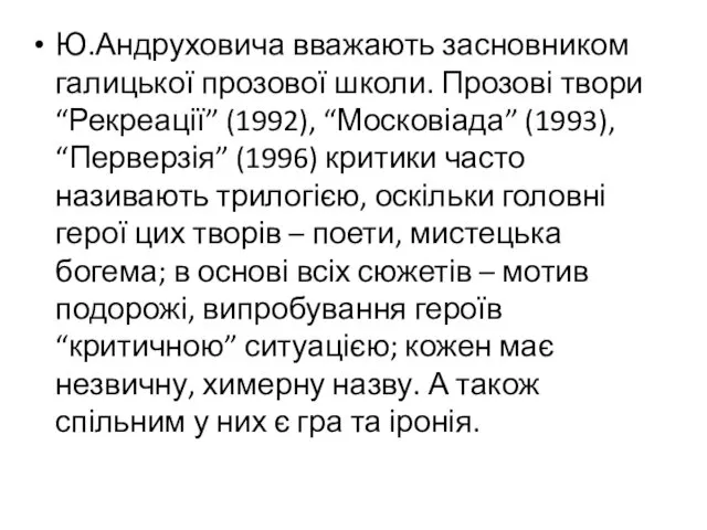 Ю.Андруховича вважають засновником галицької прозової школи. Прозові твори “Рекреації” (1992),