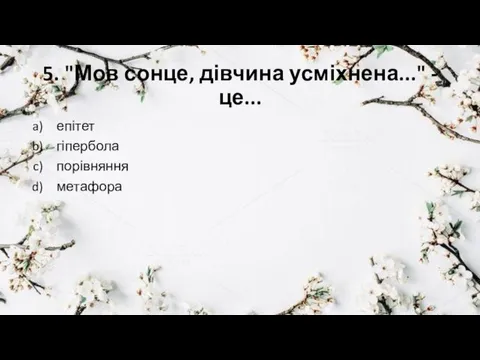 5. "Мов сонце, дівчина усміхнена..." - це... епітет гіпербола порівняння метафора