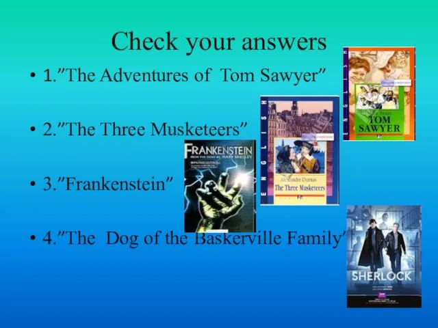 Check your answers 1.”The Adventures of Tom Sawyer” 2.”The Three Musketeers” 3.”Frankenstein” 4.”The