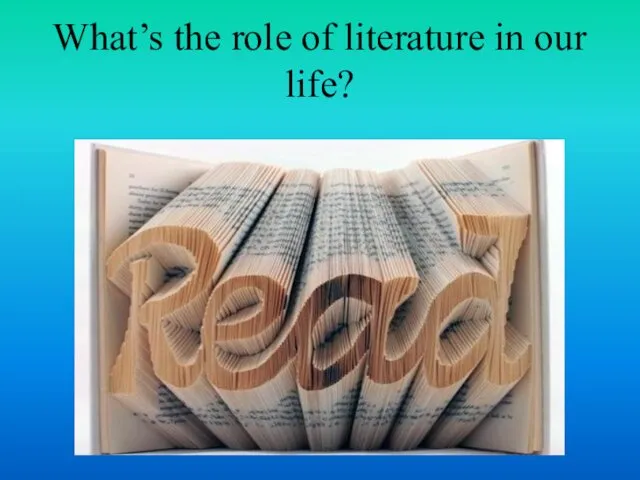 What’s the role of literature in our life?