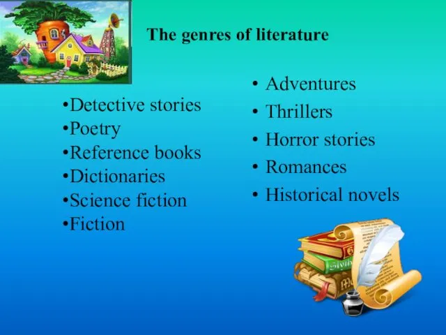 The genres of literature Adventures Thrillers Horror stories Romances Historical novels Detective stories