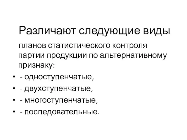 Различают следующие виды планов статистического контроля партии продукции по альтернативному