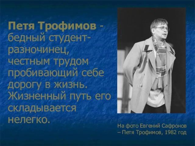 Петя Трофимов - бедный студент-разночинец, честным трудом пробивающий себе дорогу