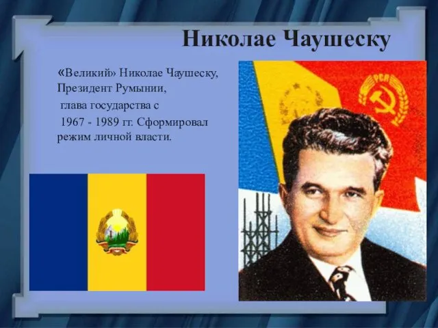Николае Чаушеску «Великий» Николае Чаушеску, Президент Румынии, глава государства с
