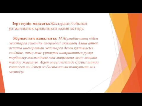 Зерттеудің мақсаты:Жастардың бойынан ұлтжандылық құндылықты қалыптастыру. Жұмыстың жаңалығы: М.Жұмабаевтың «Мен