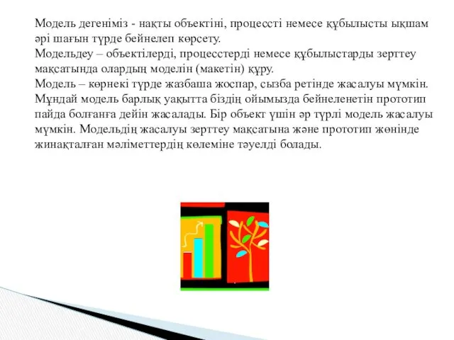 Модель дегеніміз - нақты объектіні, процессті немесе құбылысты ықшам әрі