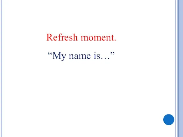 Refresh moment. “My name is…”