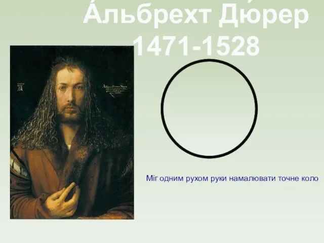 А́льбрехт Дю́рер 1471-1528 Міг одним рухом руки намалювати точне коло