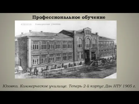 Юзовка. Коммерческое училище. Теперь 2-й корпус Дон НТУ 1905 г. Профессиональное обучение