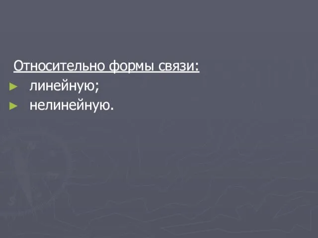 Относительно формы связи: линейную; нелинейную.