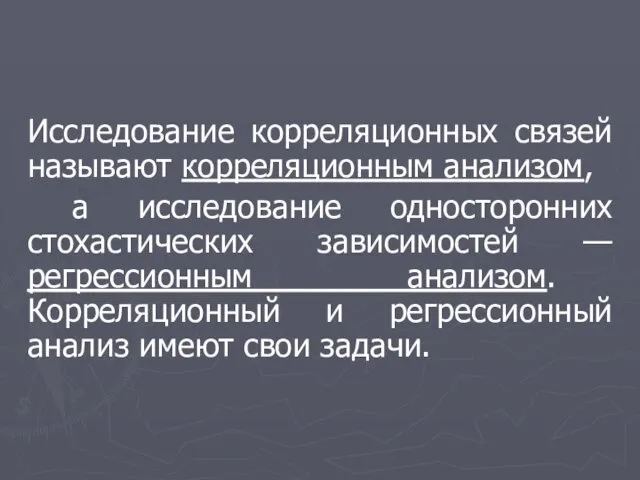 Исследование корреляционных связей называют корреляционным анализом, а исследование односторонних стохастических