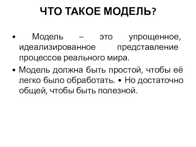 ЧТО ТАКОЕ МОДЕЛЬ? • Модель – это упрощенное, идеализированное представление